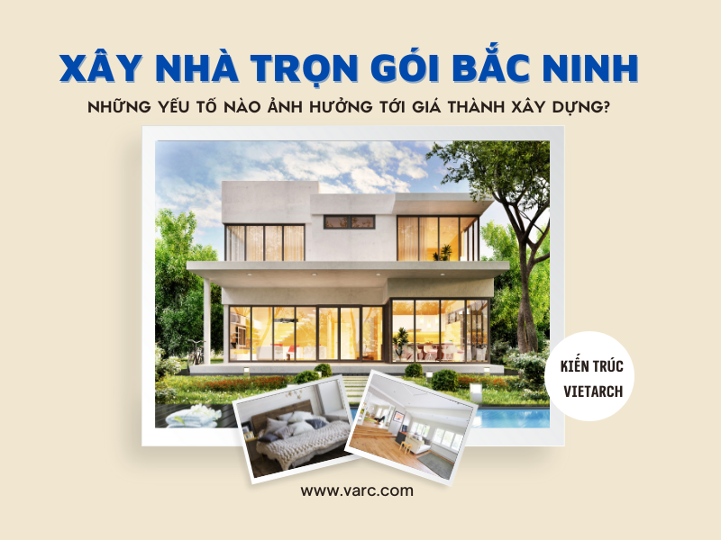 Xây nhà trọn gói Bắc Ninh – Những yếu tố nào ảnh hưởng tới giá thành xây dựng?