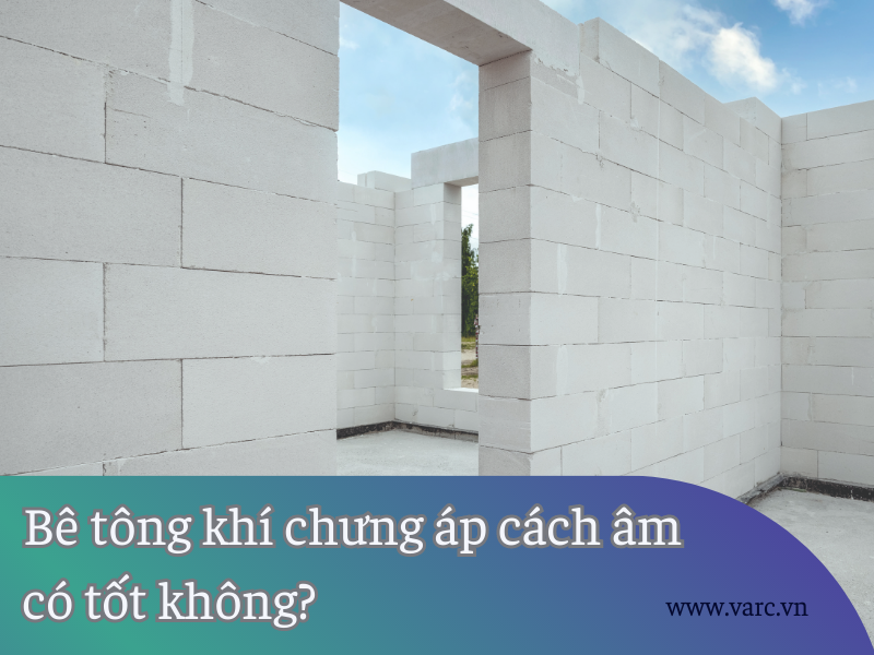 Bê tông khí chưng áp cách âm có thực sự hiệu quả?