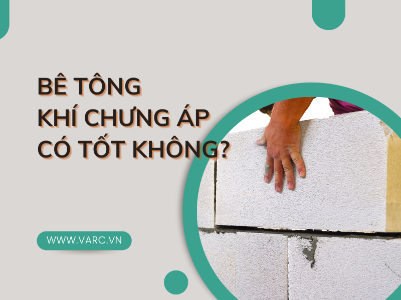 Bê tông khí chưng áp có tốt không? Đánh giá ưu và nhược điểm