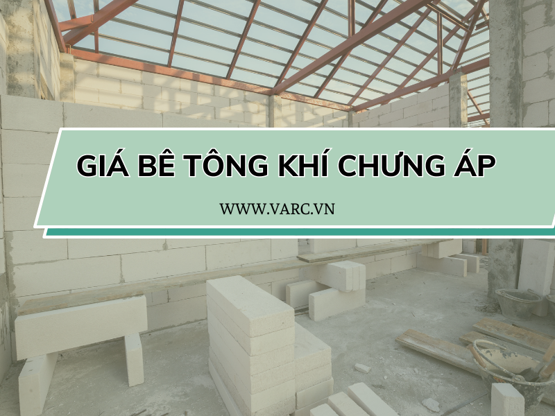 Cập nhật giá bê tông khí chưng áp mới nhất hiện nay