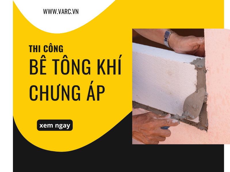 Các bước thi công bê tông khí chưng áp đúng kỹ thuật