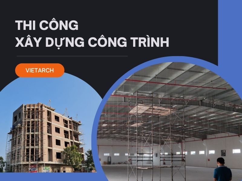 Thi công xây dựng đảm bảo an toàn tại Kiến trúc VietArch