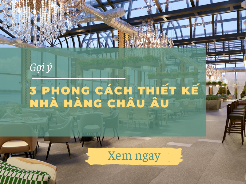 Gợi ý 3 phong cách thiết kế nhà hàng châu Âu thịnh hành nhất