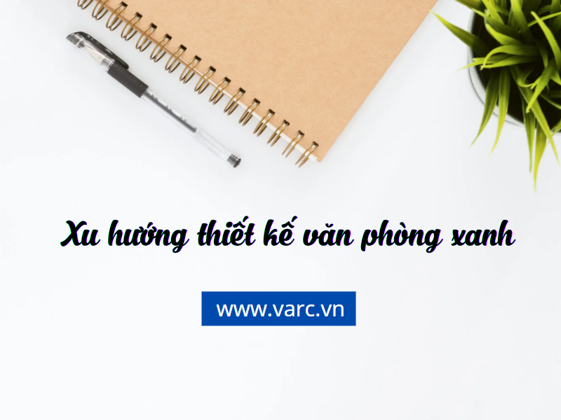 Thiết kế văn phòng xanh - Bắt trọn xu hướng thiết kế văn phòng siêu 