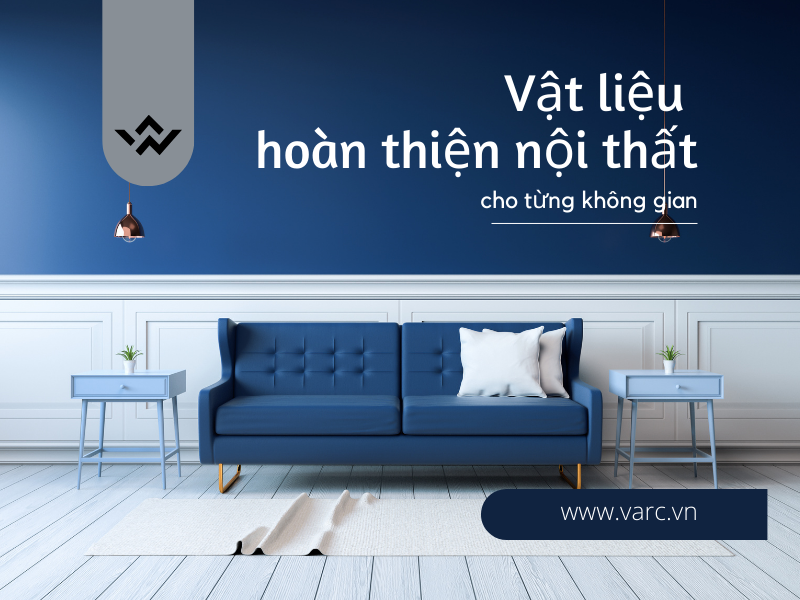 Cách chọn vật liệu hoàn thiện nội thất cho từng không gian